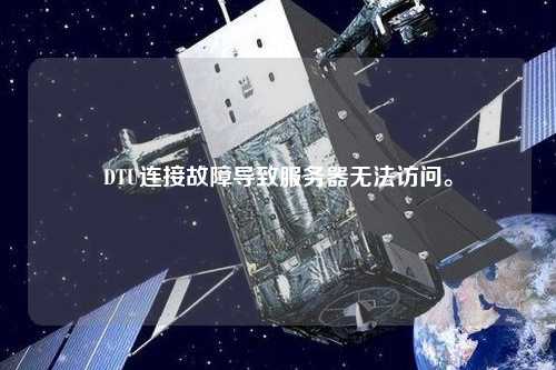 DTU連接故障導致服務器無法訪問。