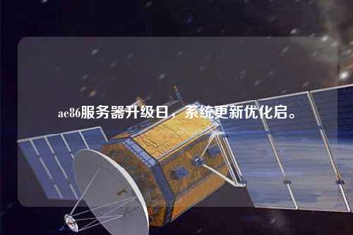 ae86服務(wù)器升級(jí)日，系統(tǒng)更新優(yōu)化啟。