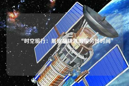 “時空旅行：展現(xiàn)最精準的服務器時間”