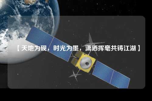【天地為硯，時(shí)光為墨，瀟灑揮毫共鑄江湖】