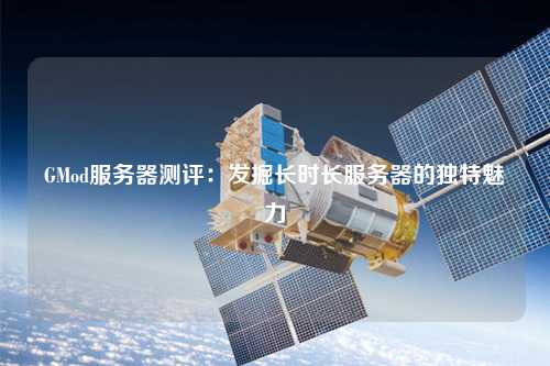 GMod服務(wù)器測評：發(fā)掘長時長服務(wù)器的獨特魅力