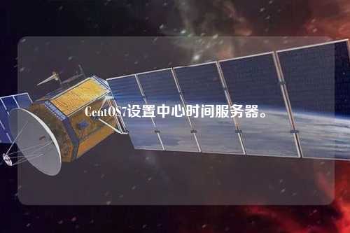 CentOS7設置中心時間服務器。