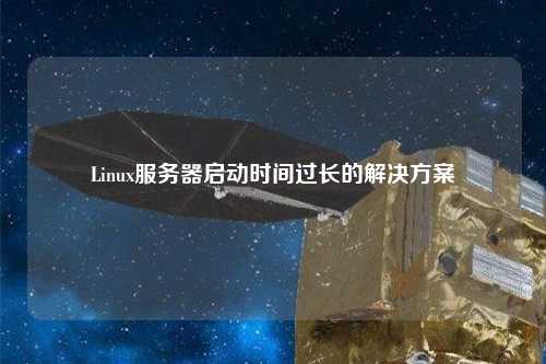 Linux服務(wù)器啟動(dòng)時(shí)間過長(zhǎng)的解決方案