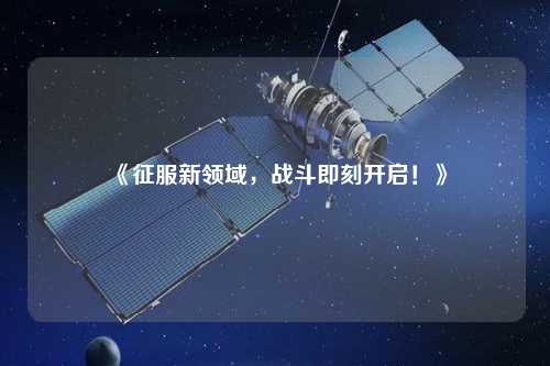 《征服新領(lǐng)域，戰(zhàn)斗即刻開啟！》