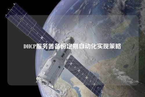 DHCP服務(wù)器備份定期自動化實現(xiàn)策略