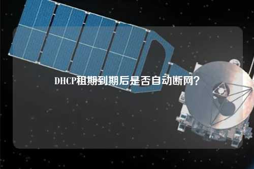 DHCP租期到期后是否自動斷網(wǎng)？