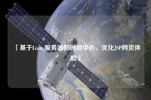 「基于Linux服務(wù)器的時(shí)間中心，優(yōu)化JSP網(wǎng)頁(yè)體驗(yàn)」