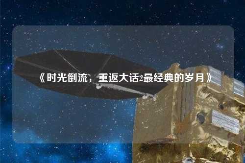 《時光倒流，重返大話2最經(jīng)典的歲月》