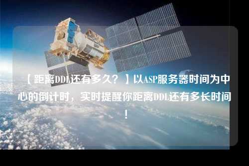 【距離DDL還有多久？】以ASP服務(wù)器時間為中心的倒計時，實時提醒你距離DDL還有多長時間！