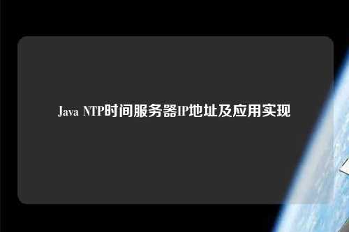 Java NTP時間服務(wù)器IP地址及應(yīng)用實(shí)現(xiàn)