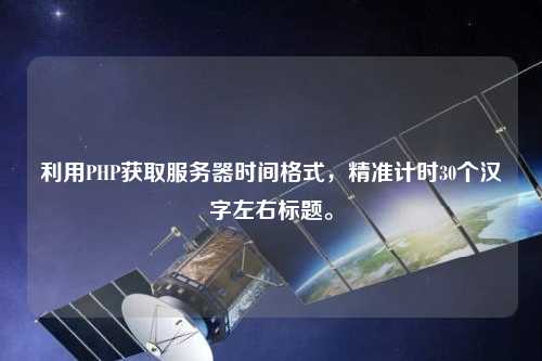 利用PHP獲取服務器時間格式，精準計時30個漢字左右標題。