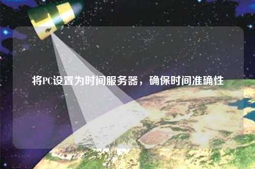 將PC設(shè)置為時間服務(wù)器，確保時間準(zhǔn)確性