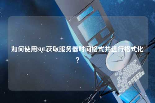 如何使用SQL獲取服務器時間格式并進行格式化？