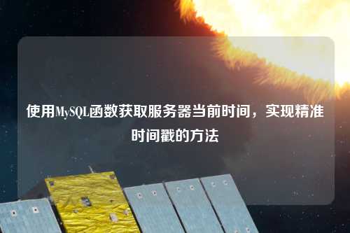 使用MySQL函數獲取服務器當前時間，實現精準時間戳的方法