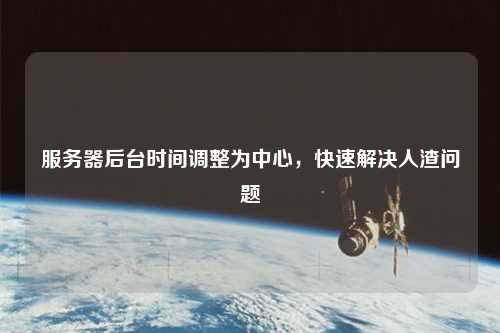 服務器后臺時間調整為中心，快速解決人渣問題