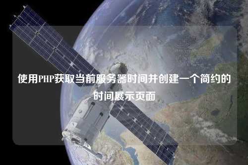 使用PHP獲取當(dāng)前服務(wù)器時間并創(chuàng)建一個簡約的時間展示頁面