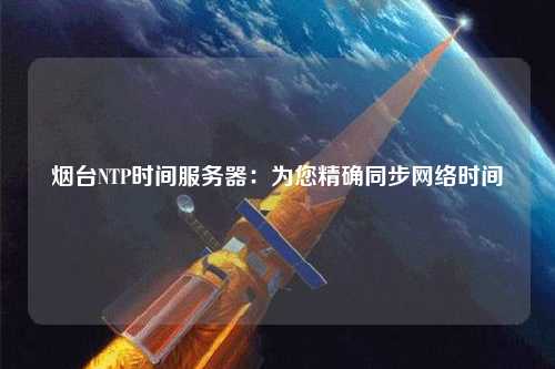 煙臺NTP時(shí)間服務(wù)器：為您精確同步網(wǎng)絡(luò)時(shí)間