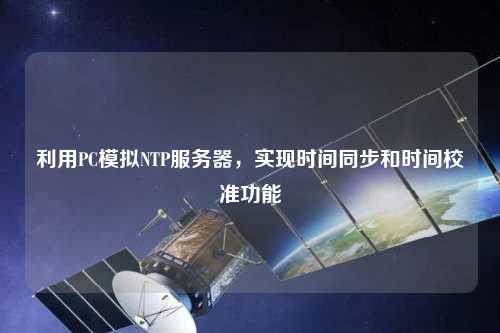 利用PC模擬NTP服務(wù)器，實現(xiàn)時間同步和時間校準功能