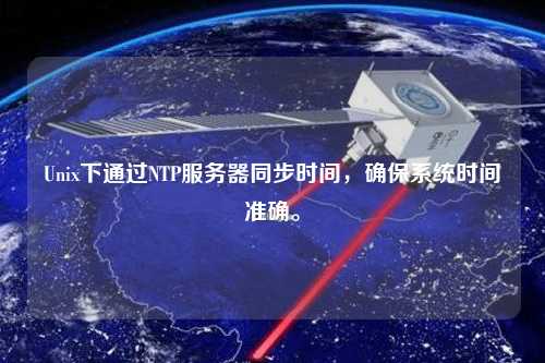 Unix下通過NTP服務器同步時間，確保系統時間準確。