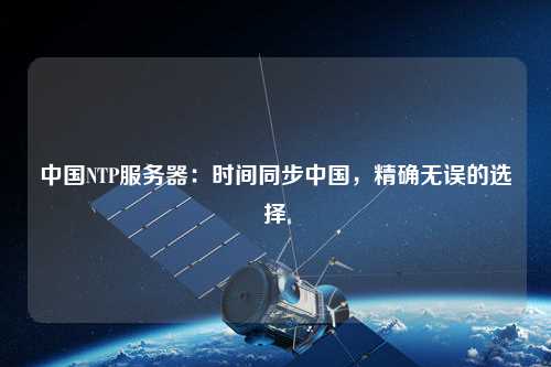 中國NTP服務器：時間同步中國，精確無誤的選擇