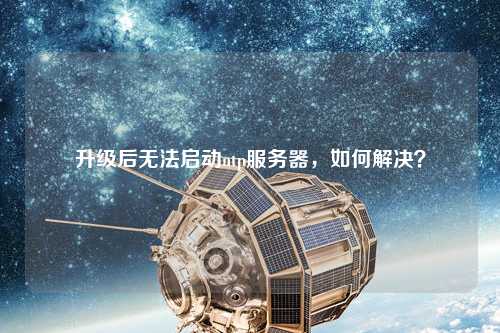 升級后無法啟動ntp服務器，如何解決？