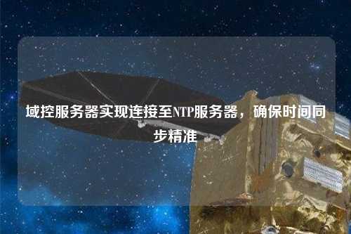 域控服務器實現(xiàn)連接至NTP服務器，確保時間同步精準