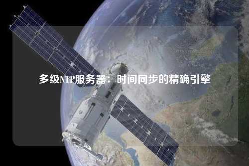 多級(jí)NTP服務(wù)器：時(shí)間同步的精確引擎
