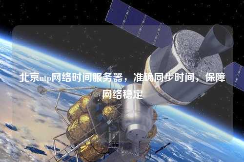北京ntp網(wǎng)絡(luò)時(shí)間服務(wù)器，準(zhǔn)確同步時(shí)間，保障網(wǎng)絡(luò)穩(wěn)定