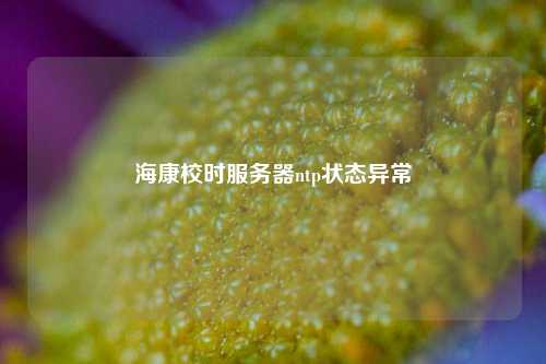 ?？敌r(shí)服務(wù)器ntp狀態(tài)異常