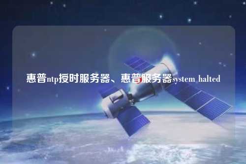 惠普ntp授時服務器、惠普服務器system halted